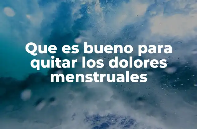 Que es Bueno para Quitar los Dolores Menstruales