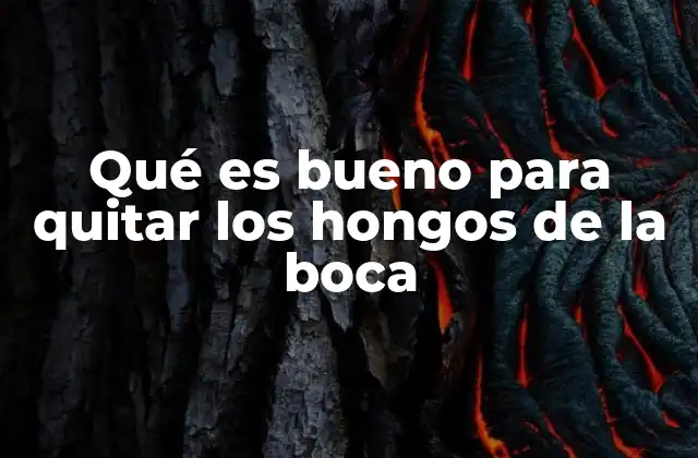 Qué es Bueno para Quitar los Hongos de la Boca