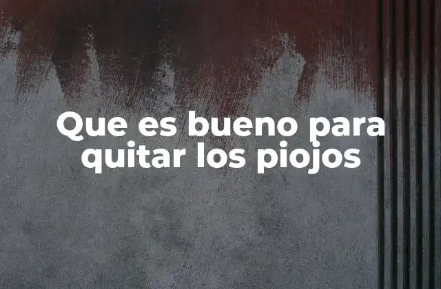 Que es Bueno para Quitar los Piojos