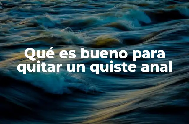 Qué es Bueno para Quitar un Quiste Anal