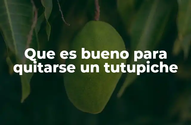 Que es Bueno para Quitarse un Tutupiche