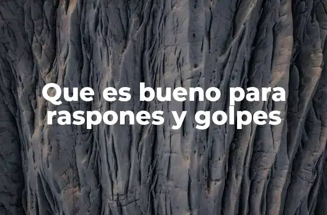 Que es Bueno para Raspones y Golpes