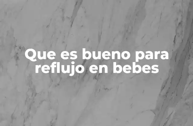 Que es Bueno para Reflujo en Bebes