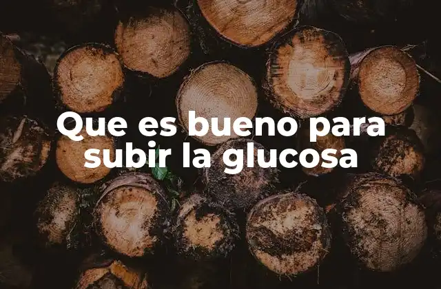 Que es Bueno para Subir la Glucosa