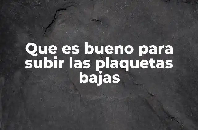 Que es Bueno para Subir las Plaquetas Bajas