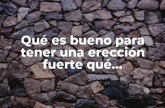 Qué es Bueno para Tener una Erección Fuerte Qué Medicamento