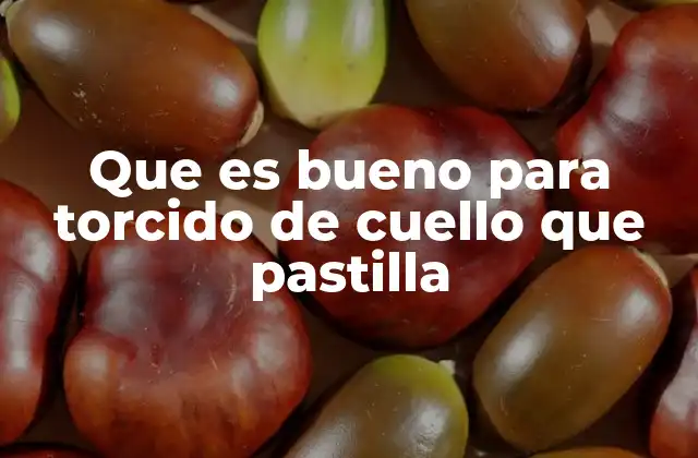 Que es Bueno para Torcido de Cuello que Pastilla
