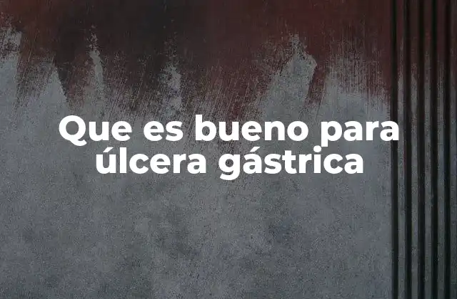 Que es Bueno para Úlcera Gástrica