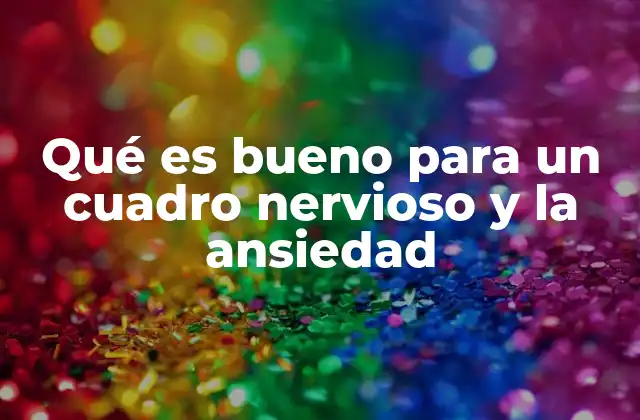 Qué es Bueno para un Cuadro Nervioso y la Ansiedad