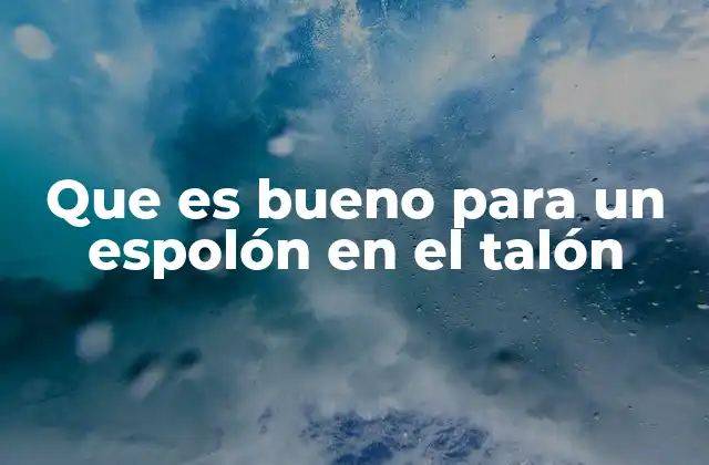 Que es Bueno para un Espolón en el Talón