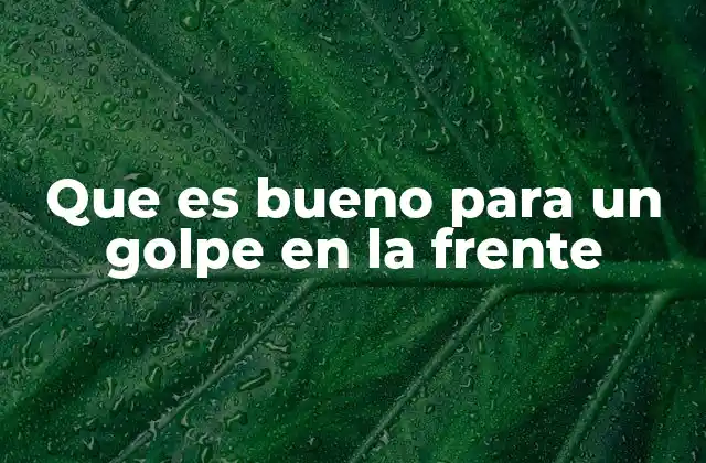 Que es Bueno para un Golpe en la Frente