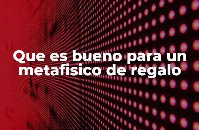 Que es Bueno para un Metafisico de Regalo