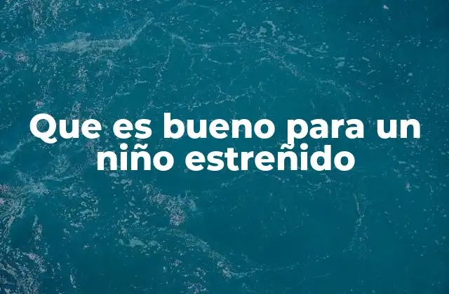 Que es Bueno para un Niño Estreñido