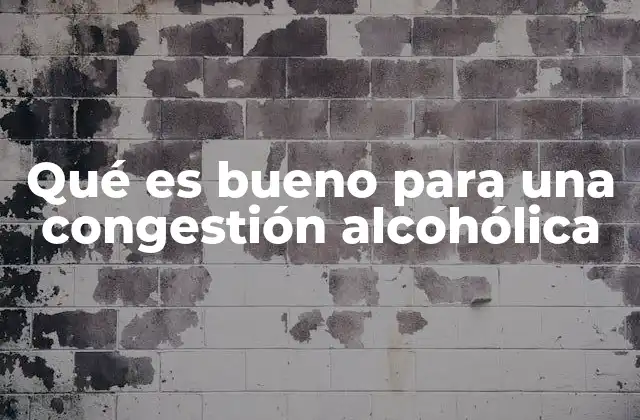 Qué es Bueno para una Congestión Alcohólica