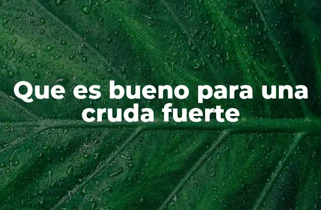 Que es Bueno para una Cruda Fuerte