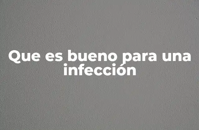 Que es Bueno para una Infección