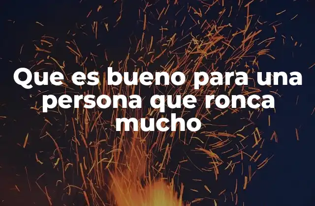 Que es Bueno para una Persona que Ronca Mucho 2 Cómo identificar si el ronquido es un problema serio