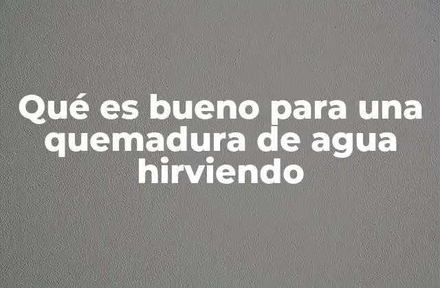 Qué es Bueno para una Quemadura de Agua Hirviendo
