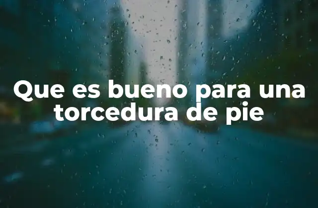 Que es Bueno para una Torcedura de Pie