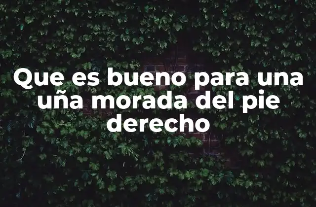 Que es Bueno para una Uña Morada Del Pie Derecho