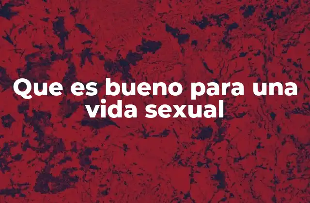 Que es Bueno para una Vida Sexual