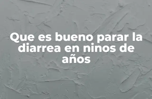Que es Bueno Parar la Diarrea en Ninos de Años