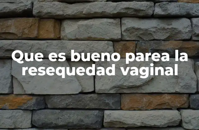 Que es Bueno Parea la Resequedad Vaginal 2 Cómo mantener la salud vaginal en mujeres con sequedad