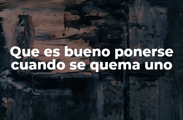 Que es Bueno Ponerse Cuando Se Quema Uno