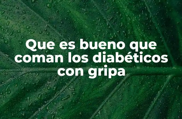 Que es Bueno que Coman los Diabéticos con Gripa