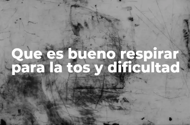 Que es Bueno Respirar para la Tos y Dificultad