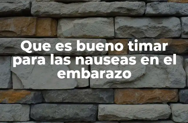 Que es Bueno Timar para las Nauseas en el Embarazo