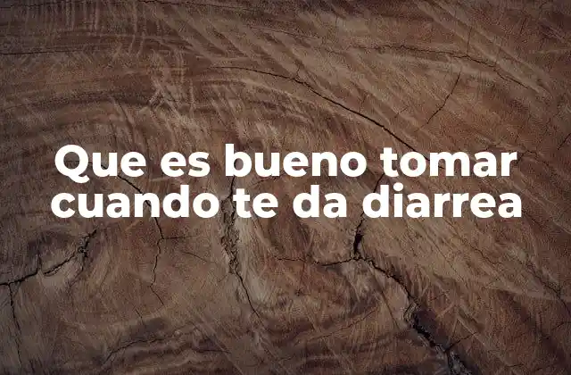 Que es Bueno Tomar Cuando Te Da Diarrea
