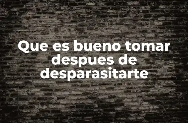 Que es Bueno Tomar Despues de Desparasitarte