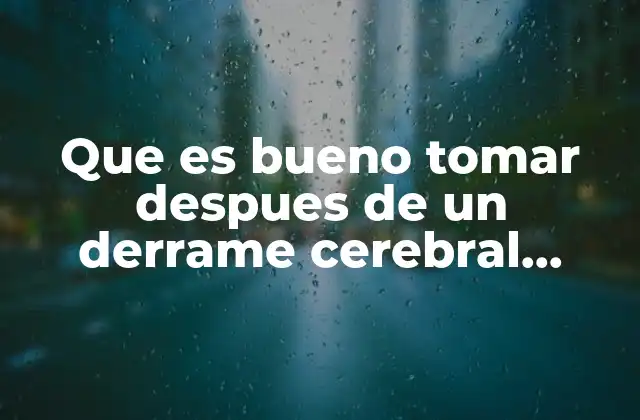 Que es Bueno Tomar Despues de un Derrame Cerebral Medicinas