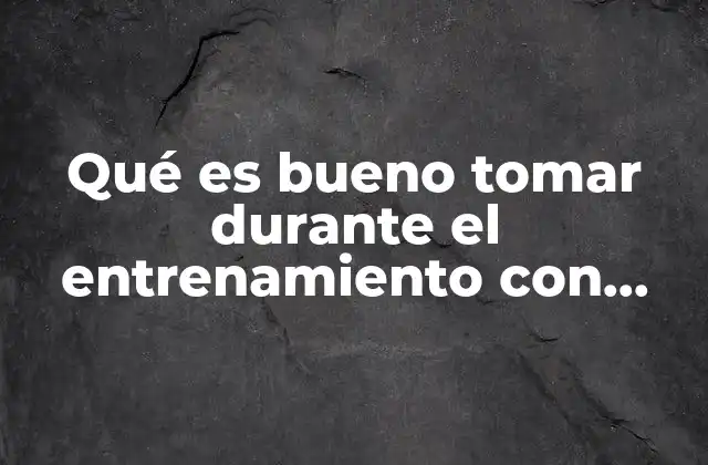 Qué es Bueno Tomar durante el Entrenamiento con Pesas