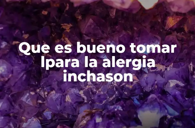 Que es Bueno Tomar Lpara la Alergia Inchason