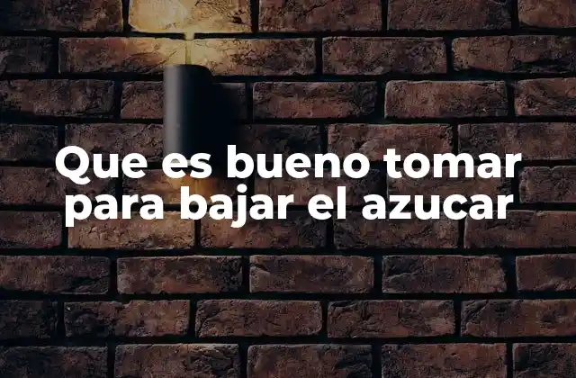 Que es Bueno Tomar para Bajar el Azucar 2 Estrategias naturales para controlar la glucemia
