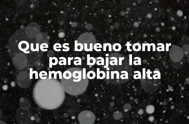 Que es Bueno Tomar para Bajar la Hemoglobina Alta