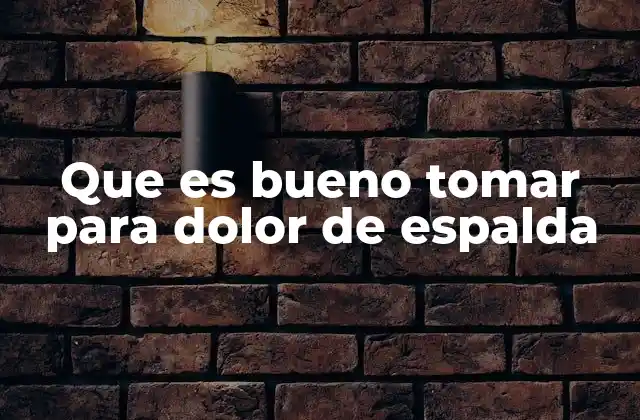 Que es Bueno Tomar para Dolor de Espalda