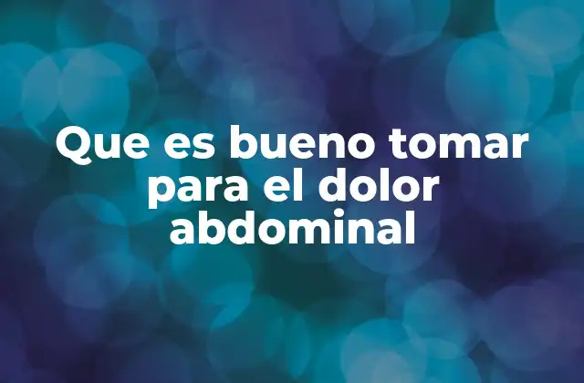 Que es Bueno Tomar para el Dolor Abdominal