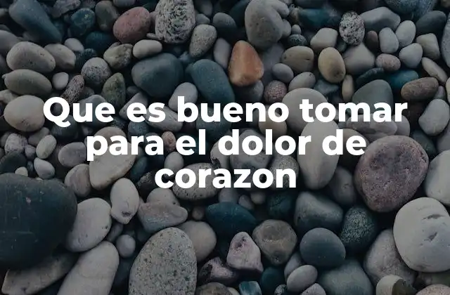 Que es Bueno Tomar para el Dolor de Corazon