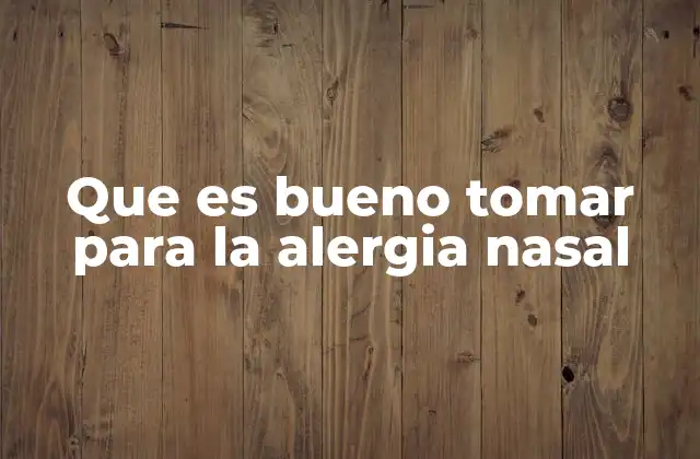 Que es Bueno Tomar para la Alergia Nasal 2 Remedios naturales efectivos para combatir la rinitis alérgica