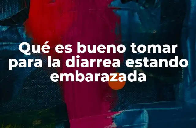 Qué es Bueno Tomar para la Diarrea Estando Embarazada