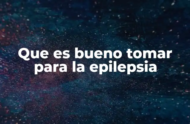 Que es Bueno Tomar para la Epilepsia