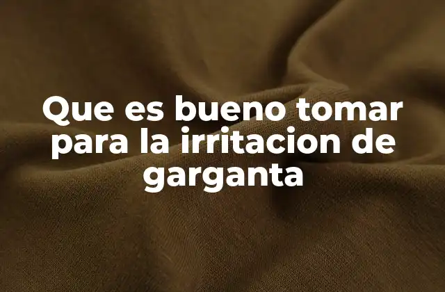 Que es Bueno Tomar para la Irritacion de Garganta 2 Remedios caseros para aliviar el malestar en la garganta