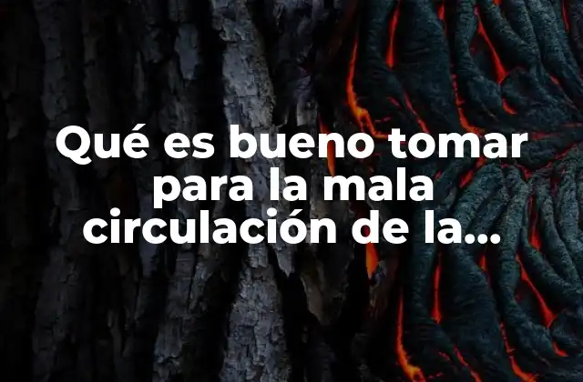Qué es Bueno Tomar para la Mala Circulación de la Sangre