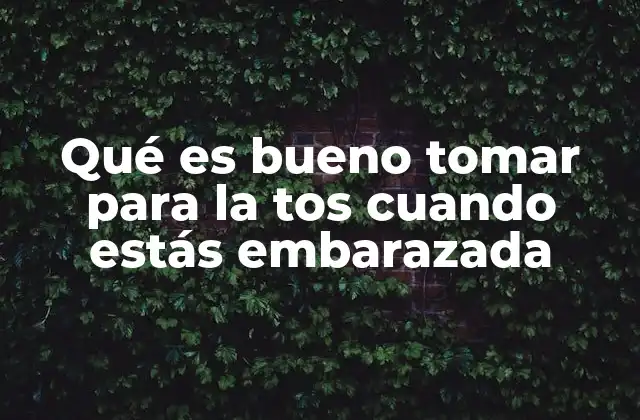 Qué es Bueno Tomar para la Tos Cuando Estás Embarazada