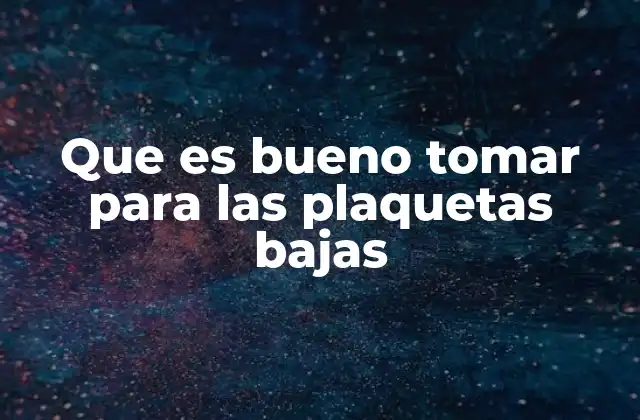 Que es Bueno Tomar para las Plaquetas Bajas