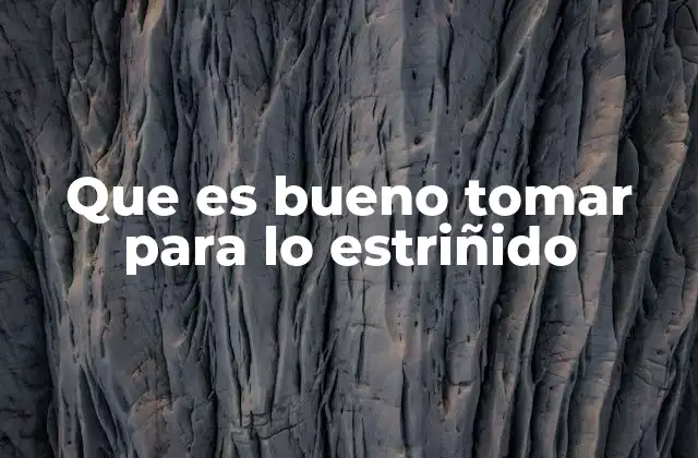 Que es Bueno Tomar para Lo Estriñido