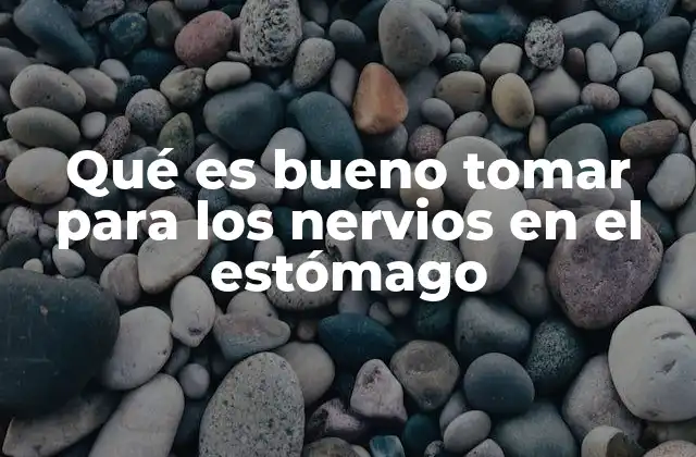 Qué es Bueno Tomar para los Nervios en el Estómago